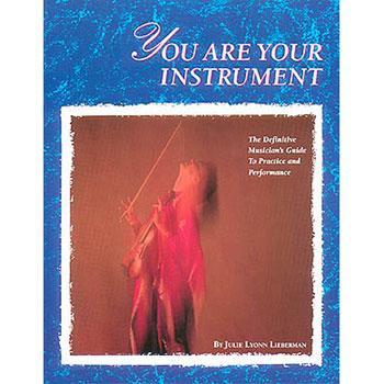 You Are Your Instrument: The Definitive Musician's Guide to Practice and Performance Media Hal Leonard   